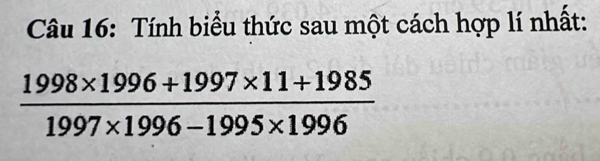 Tính biểu thức sau một cách hợp lí nhất:
 (1998* 1996+1997* 11+1985)/1997* 1996-1995* 1996 