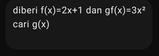 diberi f(x)=2x+1 dan gf(x)=3x^2
cari g(x)