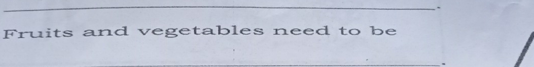 、 
Fruits and vegetables need to be 
_.