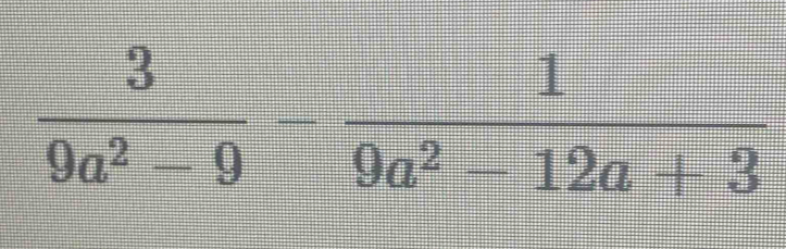  3/9a^2-9 - 1/9a^2-12a+3 