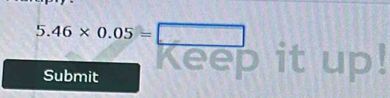 5.46* 0.05=□
Submit 
it up!