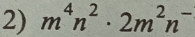 m^4n^2· 2m^2n^-