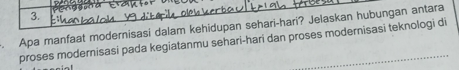 Apa manfaat modernisasi dalam kehidupan sehari-hari? Jelaskan hubungan antara 
proses modernisasi pada kegiatanmu sehari-hari dan proses modernisasi teknologi di