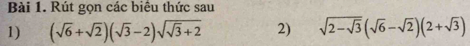 Rút gọn các biêu thức sau 
1) (sqrt(6)+sqrt(2))(sqrt(3)-2)sqrt(sqrt 3)+2 2) sqrt(2-sqrt 3)(sqrt(6)-sqrt(2))(2+sqrt(3))
