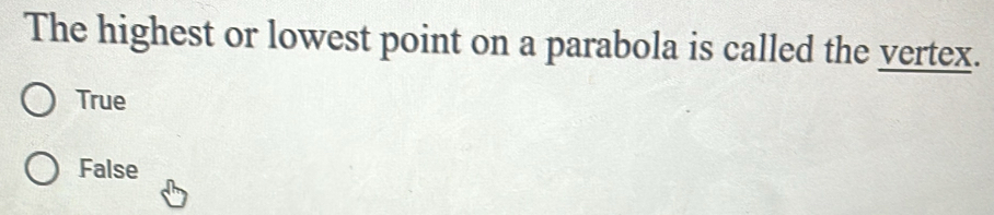 The highest or lowest point on a parabola is called the vertex.
True
False