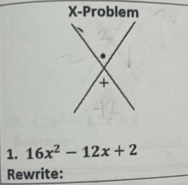 X-Problem 
1. 16x^2-12x+2
Rewrite: