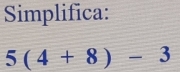 Simplifica:
5(4+8)-3