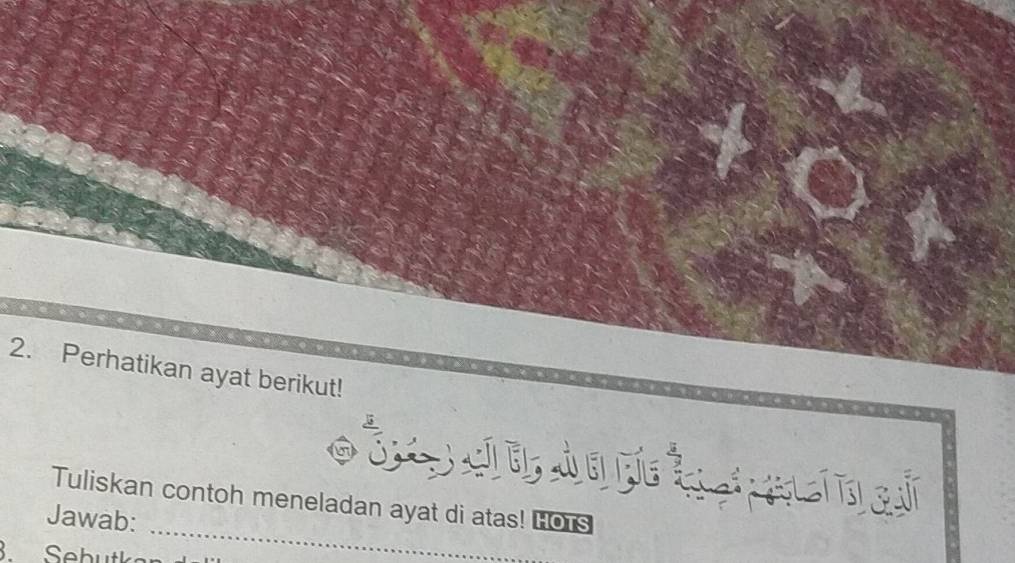 Perhatikan ayat berikut! 
_ 
OÉ c e à u de É ca lí d s 
Tuliskan contoh meneladan ayat di atas! Hors 
Jawab: 
. Sebutk