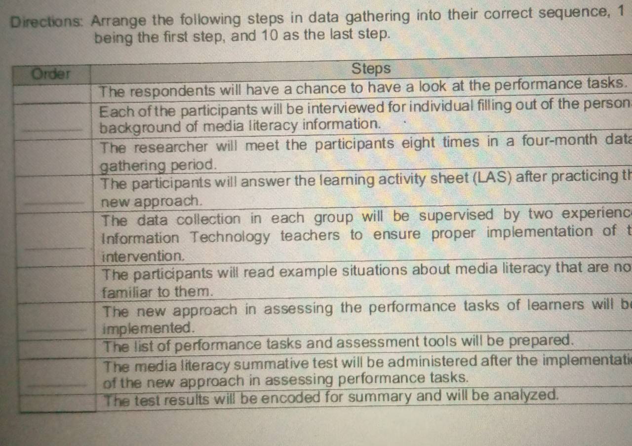 Directions: Arrange the following steps in data gathering into their correct sequence, 1 
being the first step, and 10 as the last step. 
ks. 
son 
data 
g th 
enc 
f t 
no 
l be 
tati