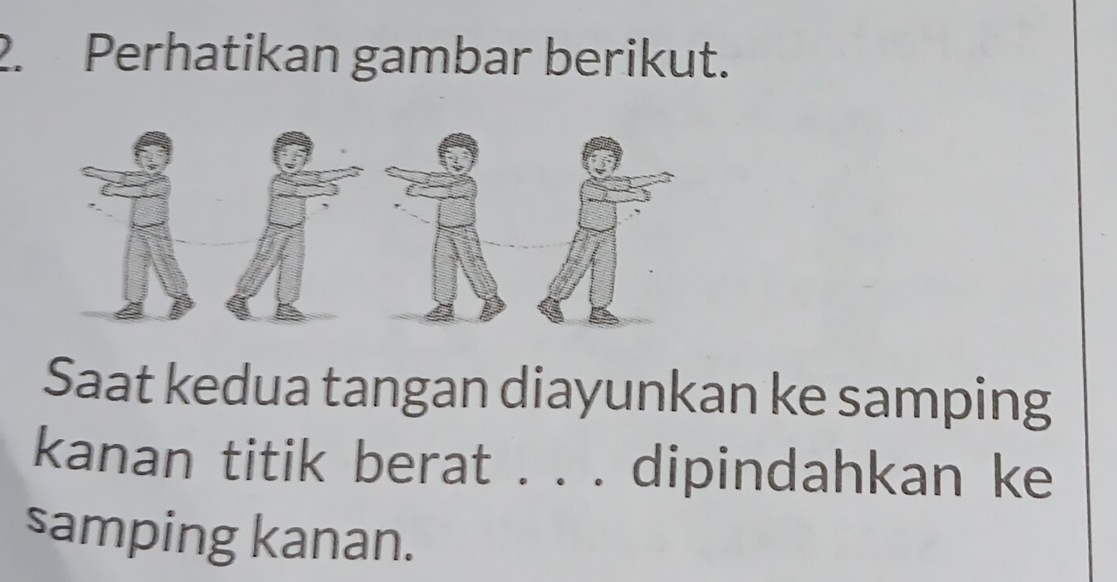 Perhatikan gambar berikut. 
Saat kedua tangan diayunkan ke samping 
kanan titik berat . . . dipindahkan ke 
samping kanan.