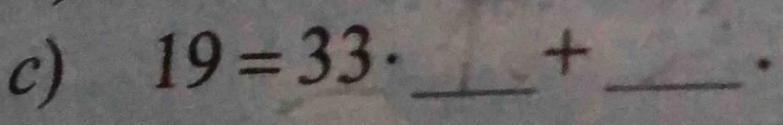 19=33· _ 
+ 
_.