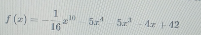 f(x)=- 1/16 x^(10)-5x^4-5x^3-4x+42