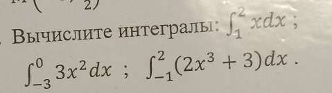 Вычислите интегралы: ∈t _1^(2xdx;
∈t _(-3)^03x^2)dx; ∈t _(-1)^2(2x^3+3)dx.