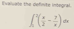 Evaluate the definite integral.
∈t _1^(2(frac x)2- 7/x )dx