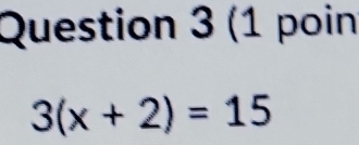 (1 poin
3(x+2)=15