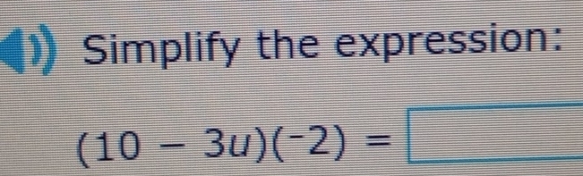 Simplify the expression:
(10-3u)(-2)=□