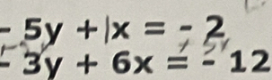 -5y+|x=-2
-3y+6x=-12