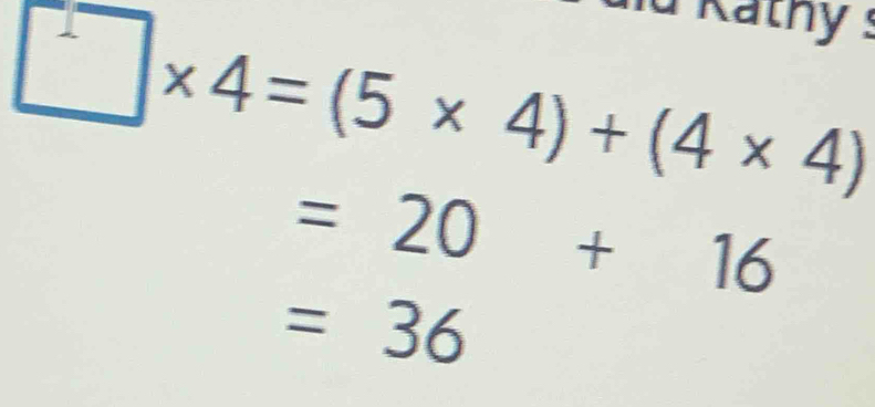 Kathy :
□ * 4=(5* 4)+(4* 4)
=20+16
=36