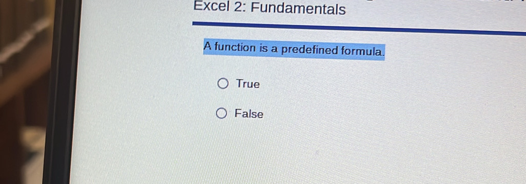 Excel 2: Fundamentals
A function is a predefined formula.
True
False