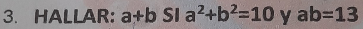 HALLAR: : a+b SI a^2+b^2=10 y ab