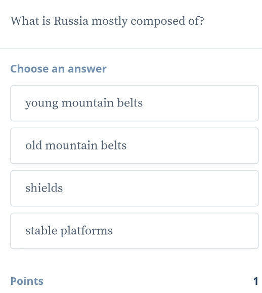 What is Russia mostly composed of?
Choose an answer
young mountain belts
old mountain belts
shields
stable platforms
Points 1