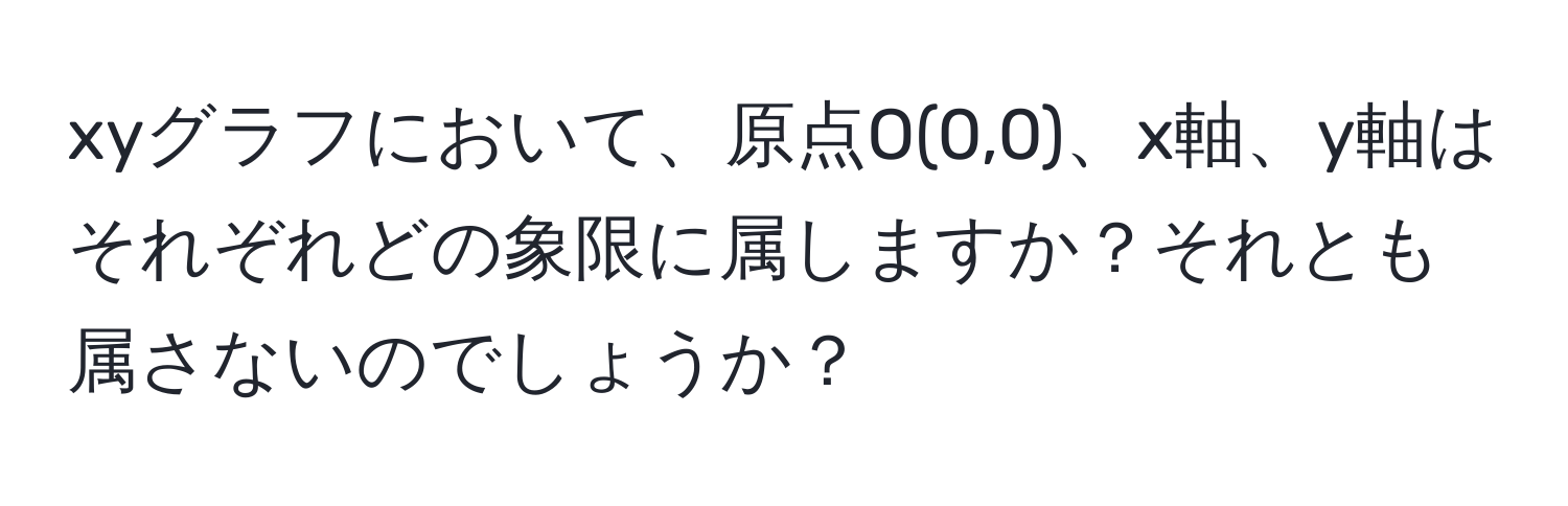 xyグラフにおいて、原点O(0,0)、x軸、y軸はそれぞれどの象限に属しますか？それとも属さないのでしょうか？