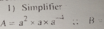 Simplifier
A=a^2* a* a^(-4)∵ B=