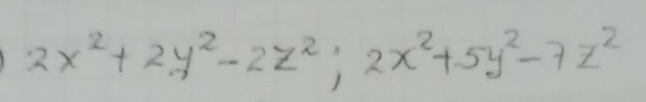 2x^2+2y^2-2z^2; 2x^2+5y^2-7z^2