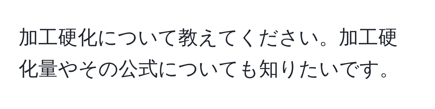 加工硬化について教えてください。加工硬化量やその公式についても知りたいです。