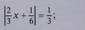 | 2/3 x+ 1/6 |= 1/3 ;