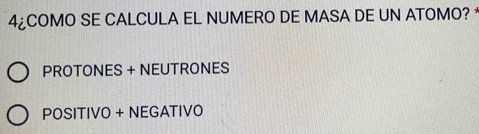 4¿COMO SE CALCULA EL NUMERO DE MASA DE UN ATOMO?
PROTONES + NEUTRONES
POSITIVO + NEGATIVO