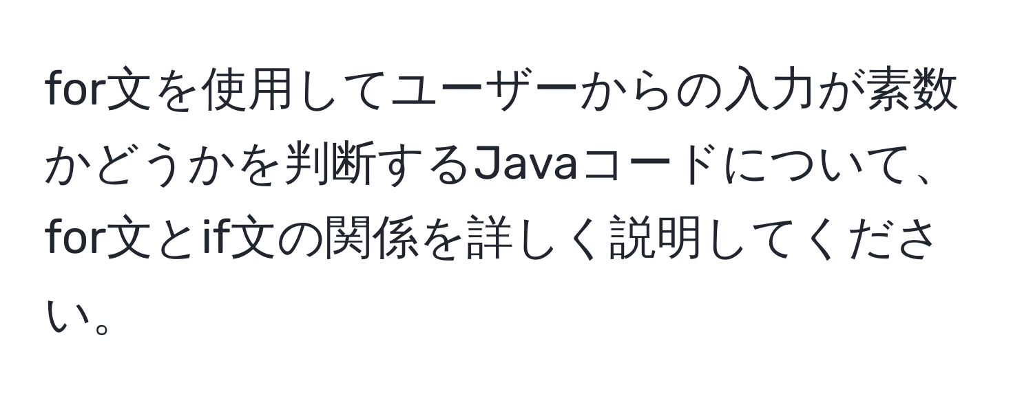 for文を使用してユーザーからの入力が素数かどうかを判断するJavaコードについて、for文とif文の関係を詳しく説明してください。