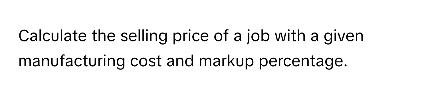 Calculate the selling price of a job with a given manufacturing cost and markup percentage.