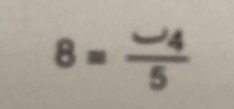 8=frac -4/45