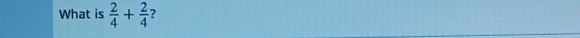 What is  2/4 + 2/4  ?