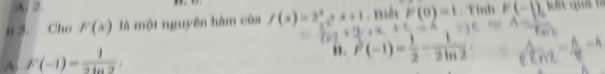 A. 2.
u 3. Cho F(x) là một nguyên hàm của f(x)=3^x+x+1. Biểt F(0)=1 Tính F(-1)
A F(-1)= 1/-1ln 2 .
, . P(-1)= 1/2 - 1/2ln 2 