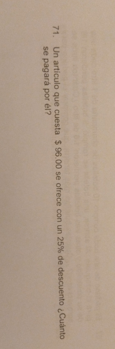 Un artículo que cuesta $ 96.00 se ofrece con un 25% de descuento ¿Cuánto 
se pagará por él?