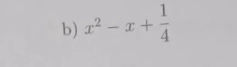 x^2-x+ 1/4 