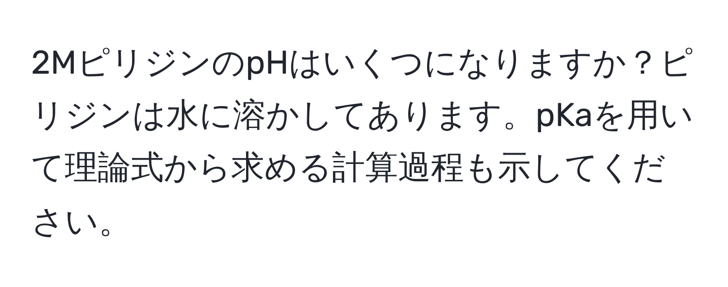 2MピリジンのpHはいくつになりますか？ピリジンは水に溶かしてあります。pKaを用いて理論式から求める計算過程も示してください。