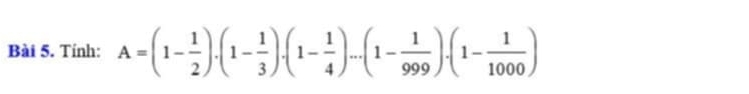 Tính: A=(1- 1/2 ).(1- 1/3 ).(1- 1/4 )...(1- 1/999 ).(1- 1/1000 )