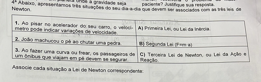 planela onde a gravidade seja paciente? Justifique sua resposta.
4^a Abaixo, apresentamos três situações do seu dia-a-dia que devem ser associados com as três leis de
Newton.
Associe cada situação a Lei de Newton correspondente: