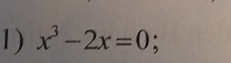 x^3-2x=0 :