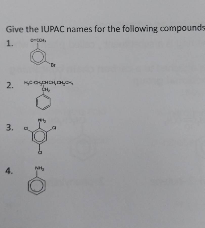 Give the IUPAC names for the following compounds
1. O=CCH_3
I
C
1
Br
2. H_3COH_2S,04,0Ca,OH_3, □  □ H_3
3. 
4. NH_2