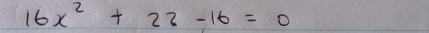 16x^2+22-16=0