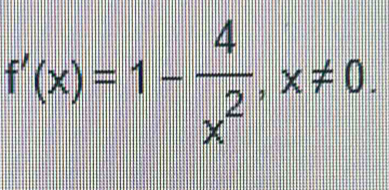 f'(x)=1- 4/x^2 , x!= 0.