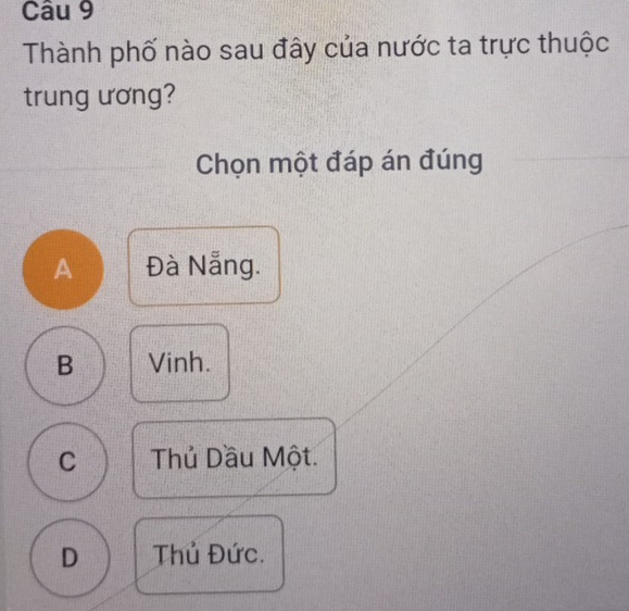 Thành phố nào sau đây của nước ta trực thuộc
trung ương?
Chọn một đáp án đúng
A Đà Nẵng.
B Vinh.
C Thủ Dầu Một.
D Thủ Đức.