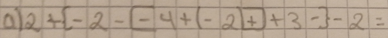 al 2+ -2-[-4+(-2)+]+3- -2=