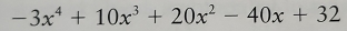 -3x^4+10x^3+20x^2-40x+32