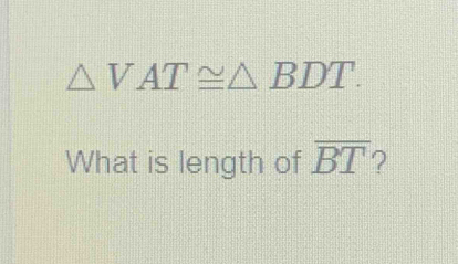 △ VAT≌ △ BDT. 
What is length of overline BT