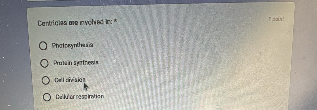 Centrioles are involved in: *
1 point
Photosynthesis
Protein synthesis
Cell division
Cellular respiration